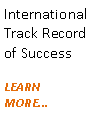 Text Box: International Track Record of SuccessLEARN MORE...
